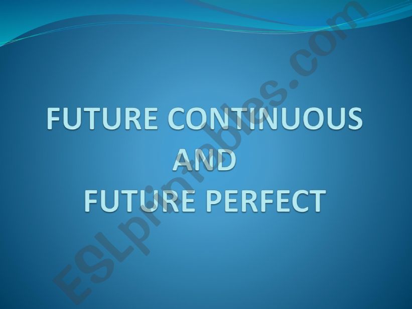 Future Perfect and Future Continuous