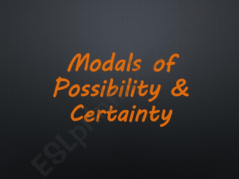 Modals of Possibility & Certainty