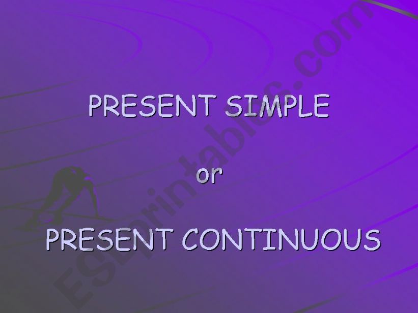 PRESENT SIMPLE or PRESENT CONTINUOUS