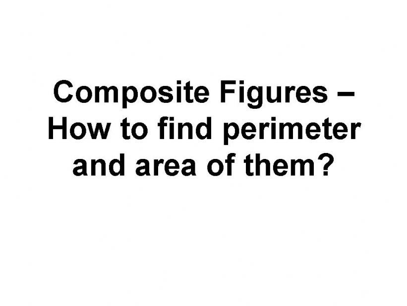 Perimeter and Area of Composite Figures