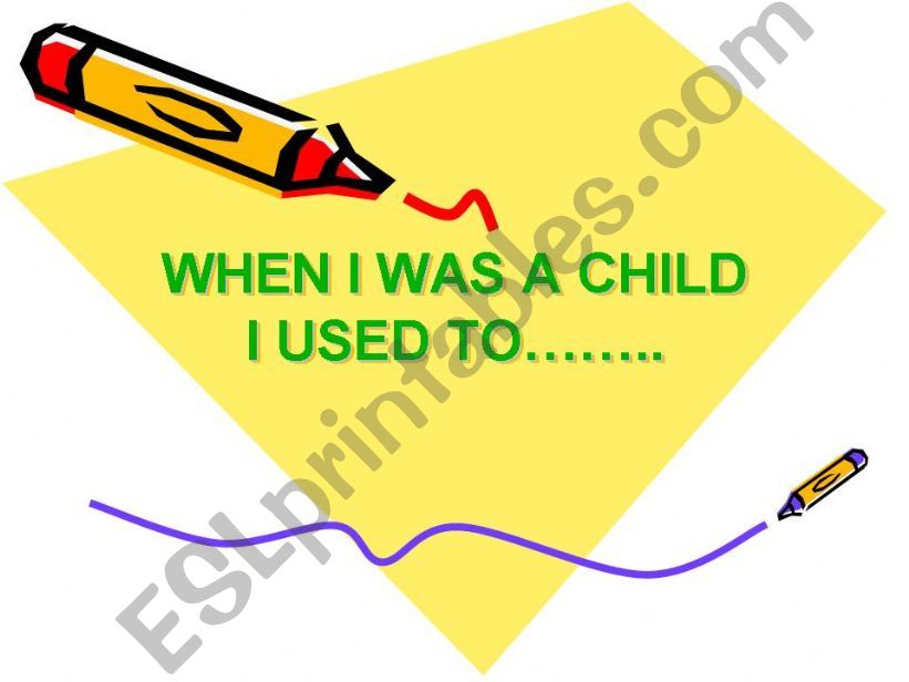 WHEN I WAS A CHILD I USED TO.....