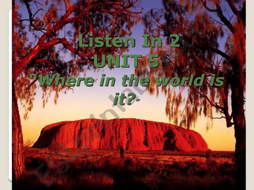 Listen In 2 - Unit 5 - Where in the world is it? (about geography and world heritage)