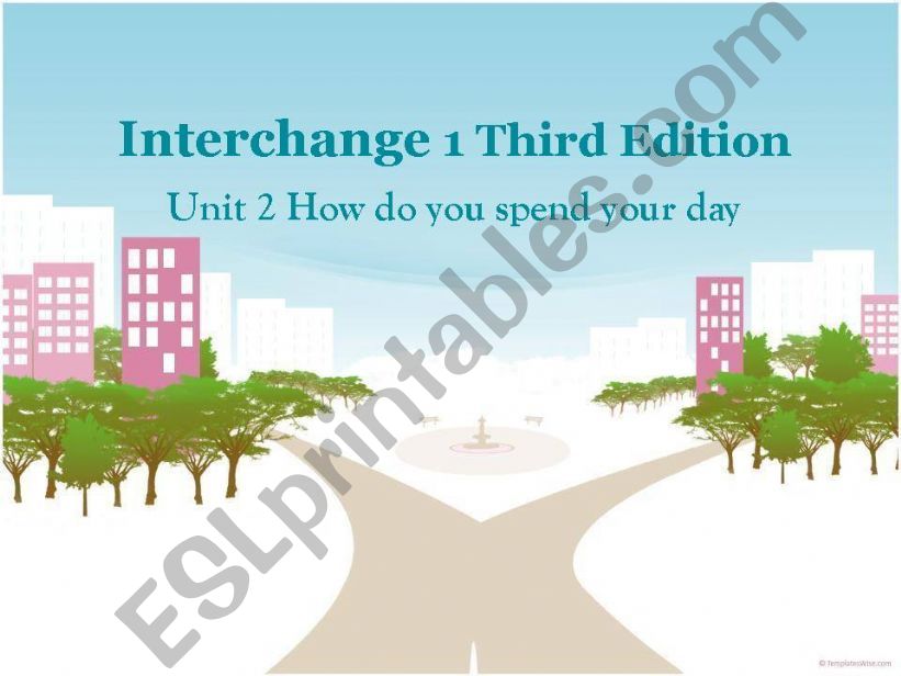 Interchange 1 Unit 2 How do you spend your day?