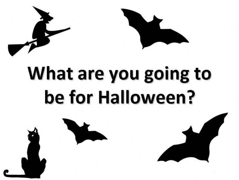 What are you going to be for Halloween?