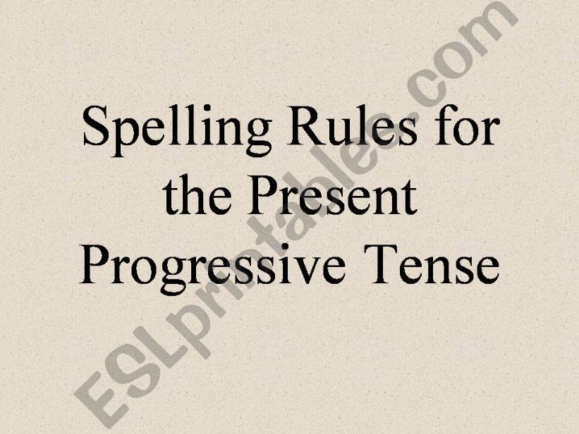 SPELLING RULES FOR THE PRESENT PROGRESSIVE TENSE
