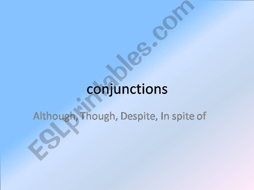 conjunctions Although, Though, Despite, In spite of