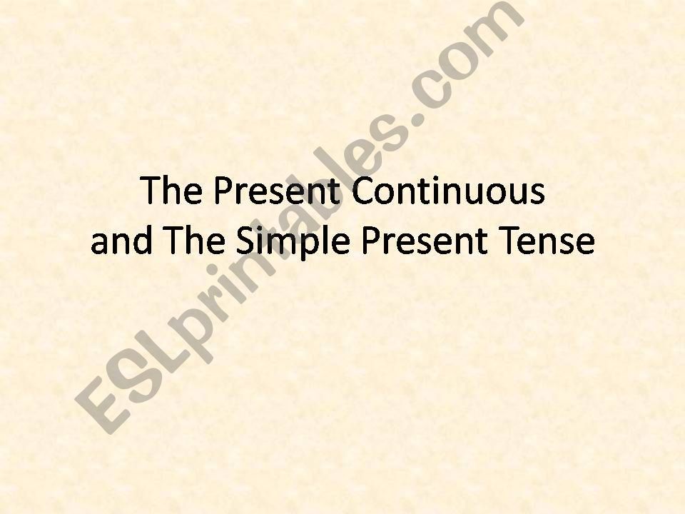 THE PRESENT CONTINUOUS AND THE SIMPLE PRESENT TENSE