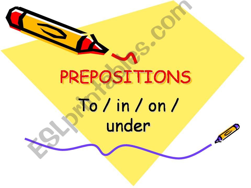 Prepositions (to, in, on, under)