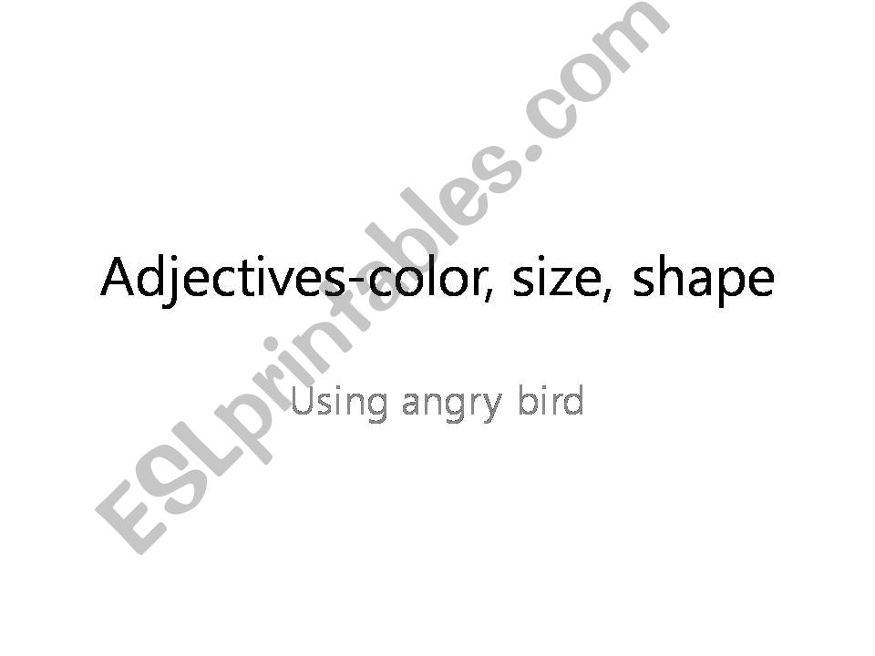 adjectives-color, size, shape(angry bird)