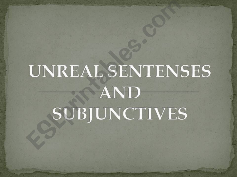 UNREAL SENTENSES AND SUBJUNCTIVES