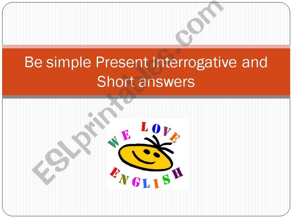 Be simple Present Interrogative ans short answers