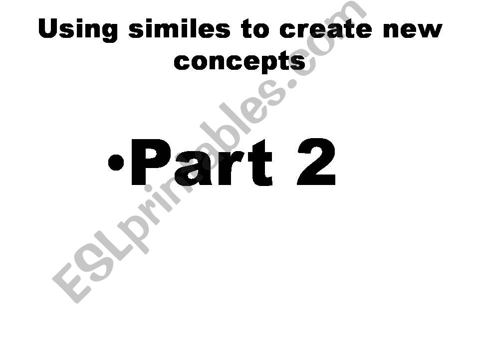 Using similies to create new concepts:Part 2