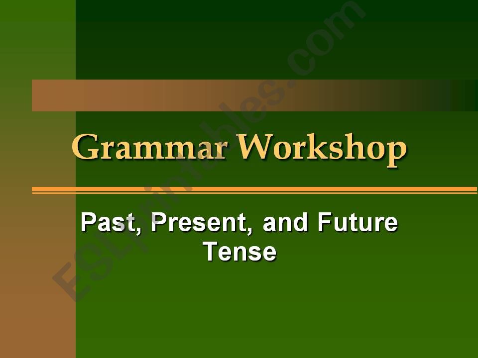 Grammar Workshop--Present, Past and Future Tenses