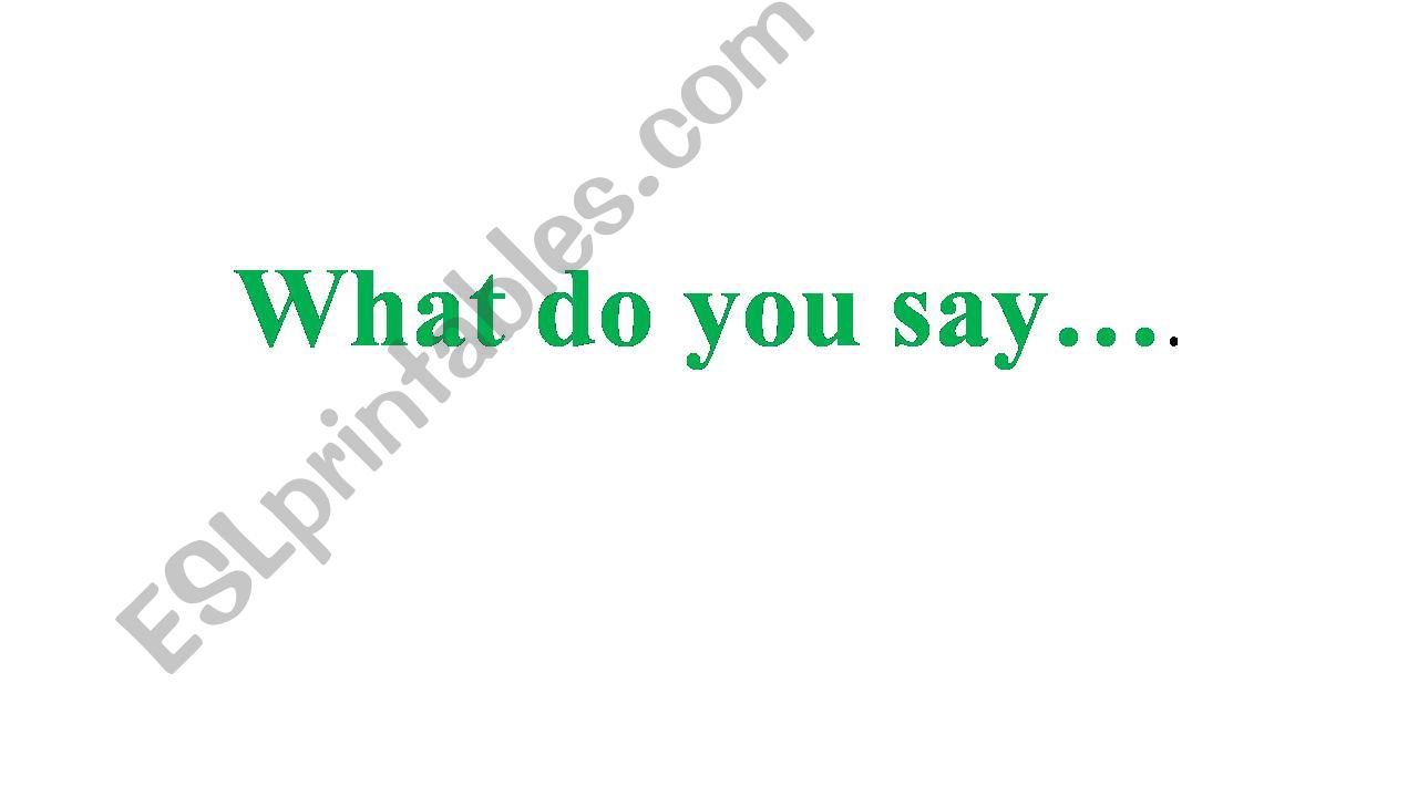 What do you say when...? powerpoint