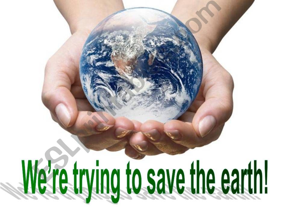 Were trying to save the earth! 1