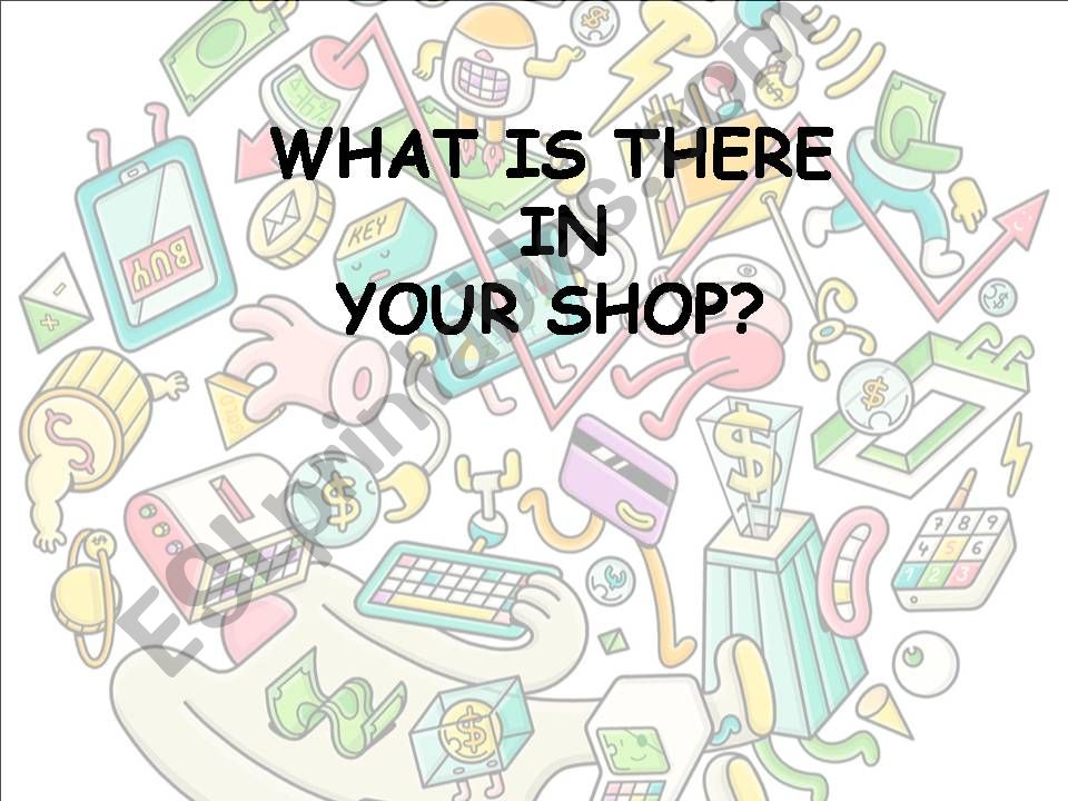 What is there is your shop? powerpoint