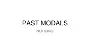 English powerpoint: Past Modals Noticing