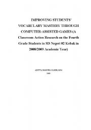 IMPROVING STUDENTS VOCABULARY MASTERY THROUGH COMPUTER-ASSISTED GAMES (A Classroom Action Research on the Fourth Grade Students in SD Negeri 02 Kebak in 2008/2009 Academic Year)